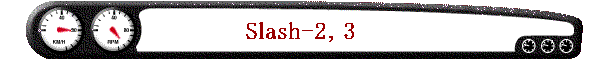 Slash-2, 3